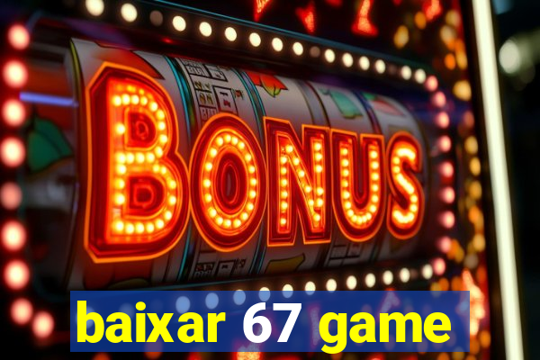 baixar 67 game